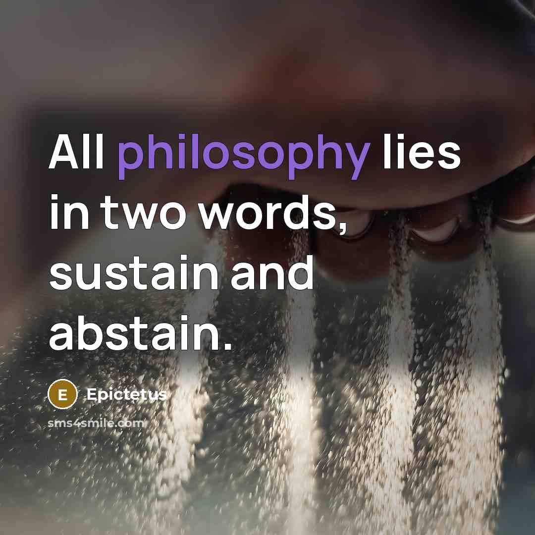 “All philosophy lies in two words, sustain and abstain.…” quote by Epictetus