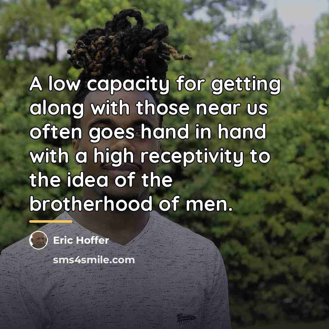 “A low capacity for getting along with those near us…” quote by Eric Hoffer