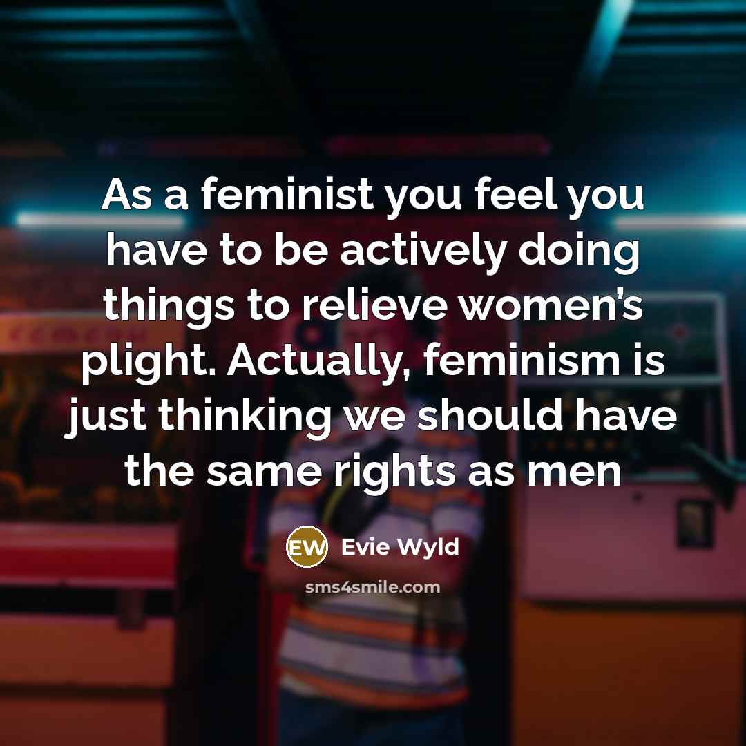 “As a feminist you feel you have to be actively…” quote by Evie Wyld