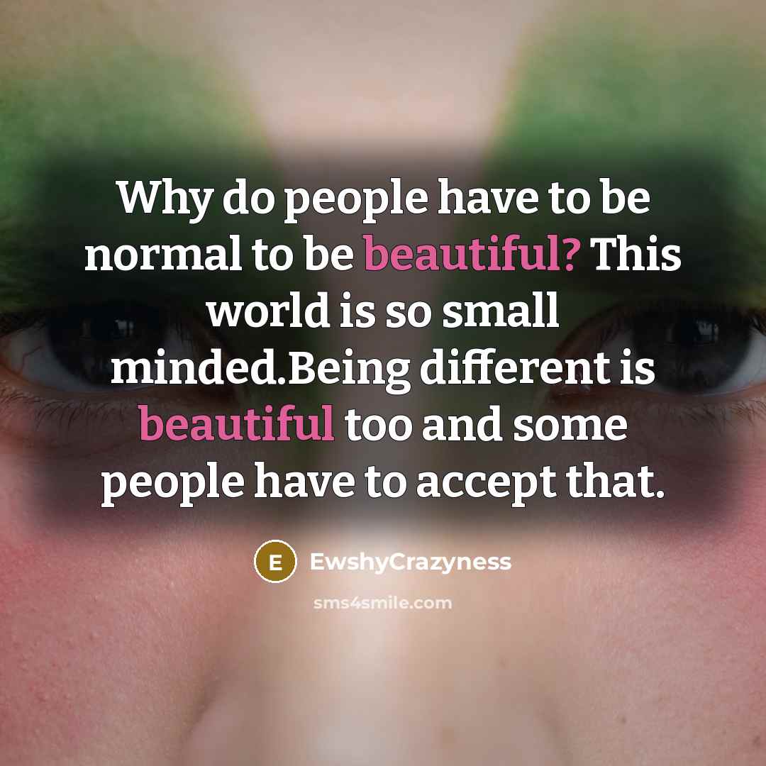 “Why do people have to be normal to be beautiful?…” quote by EwshyCrazyness