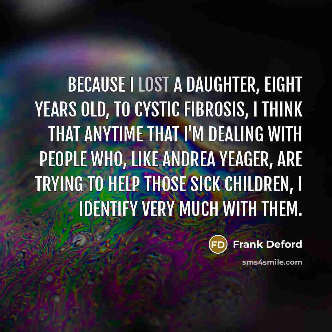 “Because I lost a daughter, eight years old, to cystic…” quote by Frank Deford