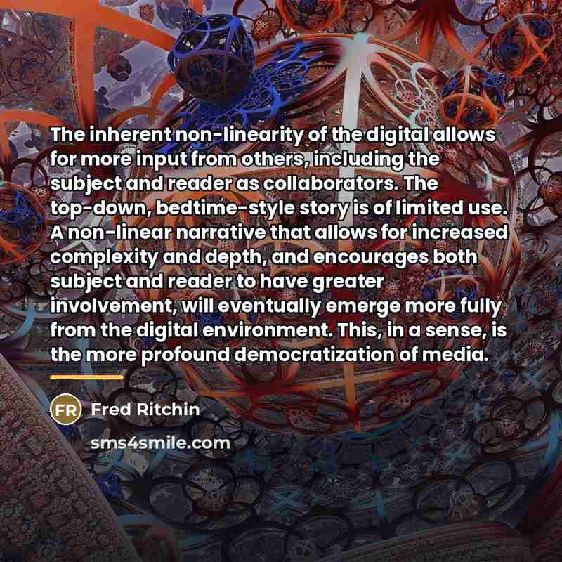 “The inherent non-linearity of the digital allows for more input…” quote by Fred Ritchin
