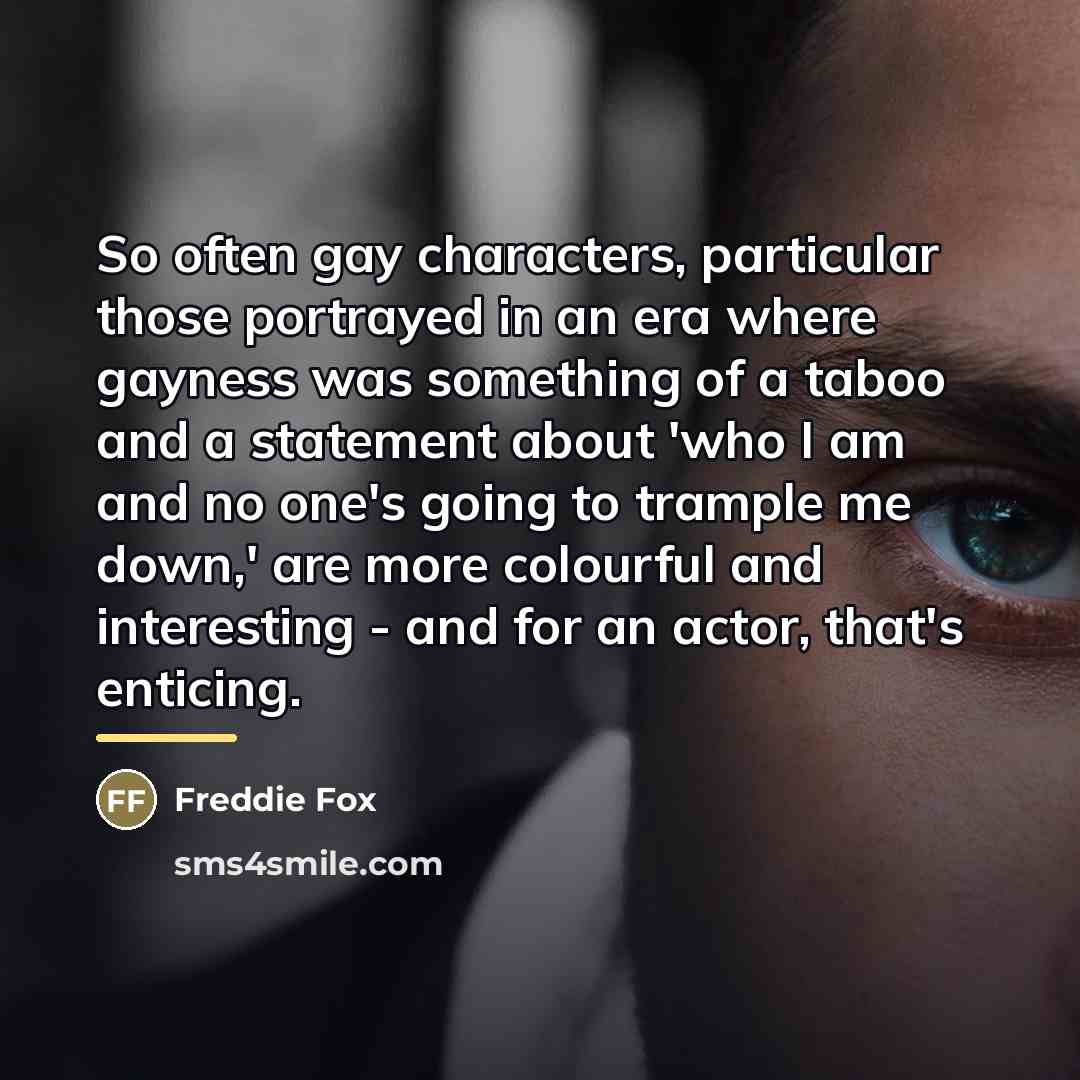 “So often gay characters, particular those portrayed in an era…” quote by Freddie Fox