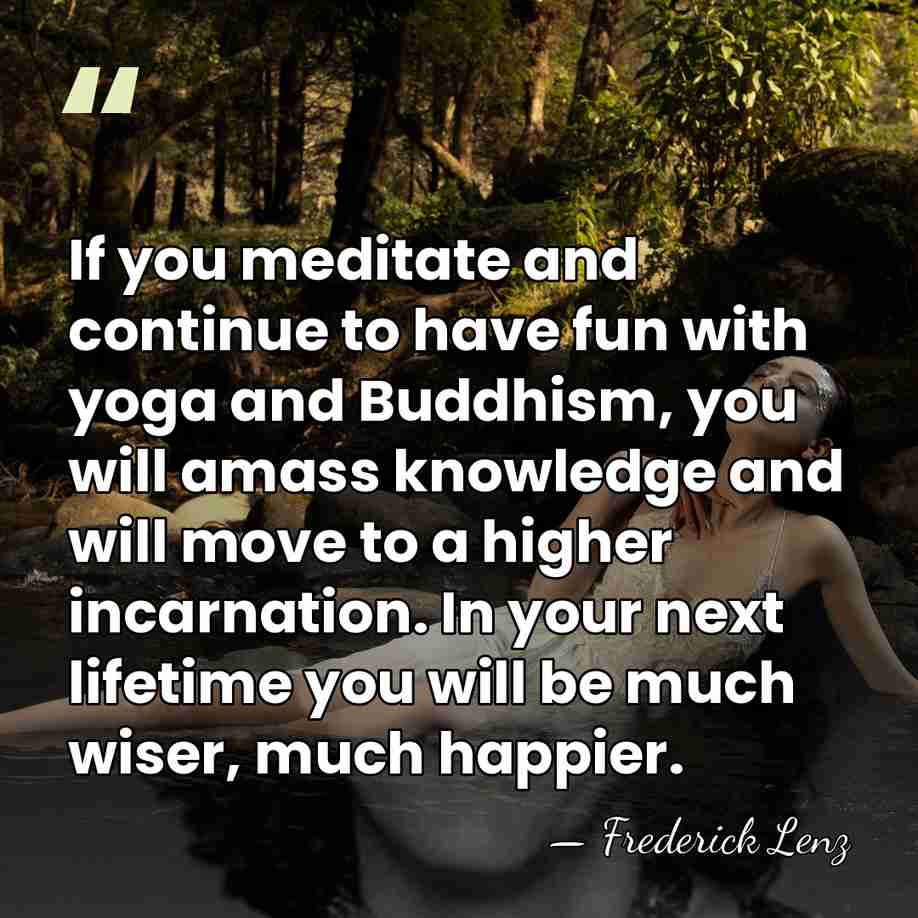 If you meditate and continue to have fun with yoga and Buddhism,&hellip; - Frederick Lenz
