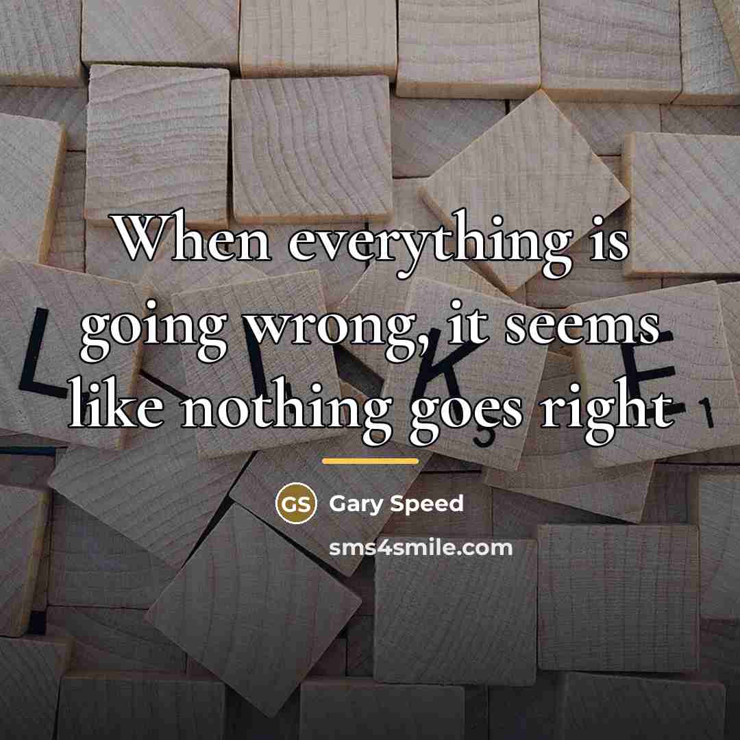 “When everything is going wrong, it seems like nothing goes…” quote by Gary Speed