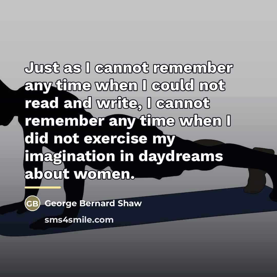 “Just as I cannot remember any time when I could…” quote by George Bernard Shaw