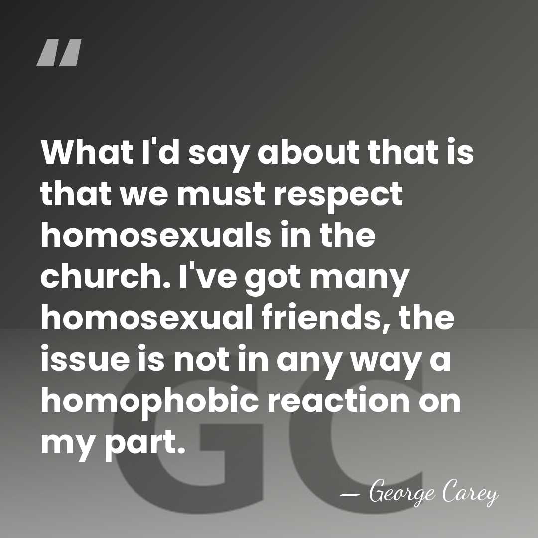 What I'd say about that is that we must respect homosexuals in&hellip; - George Carey