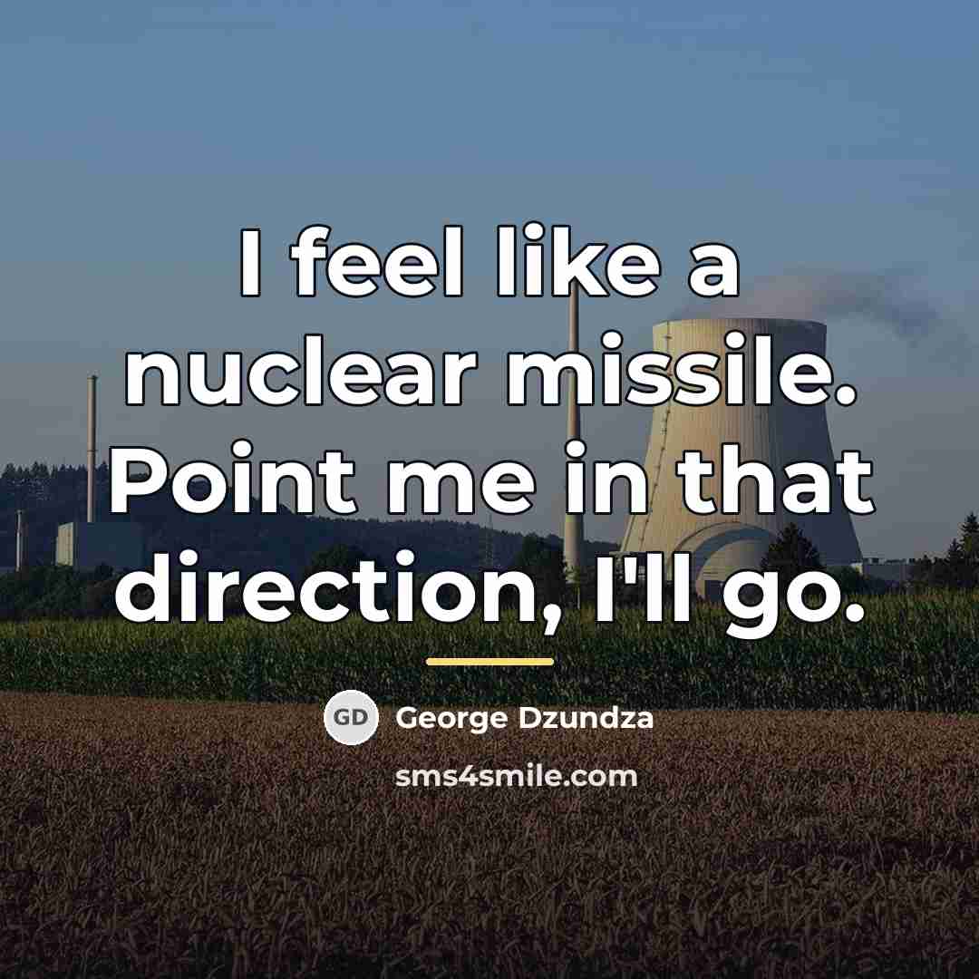 “I feel like a nuclear missile. Point me in that…” quote by George Dzundza
