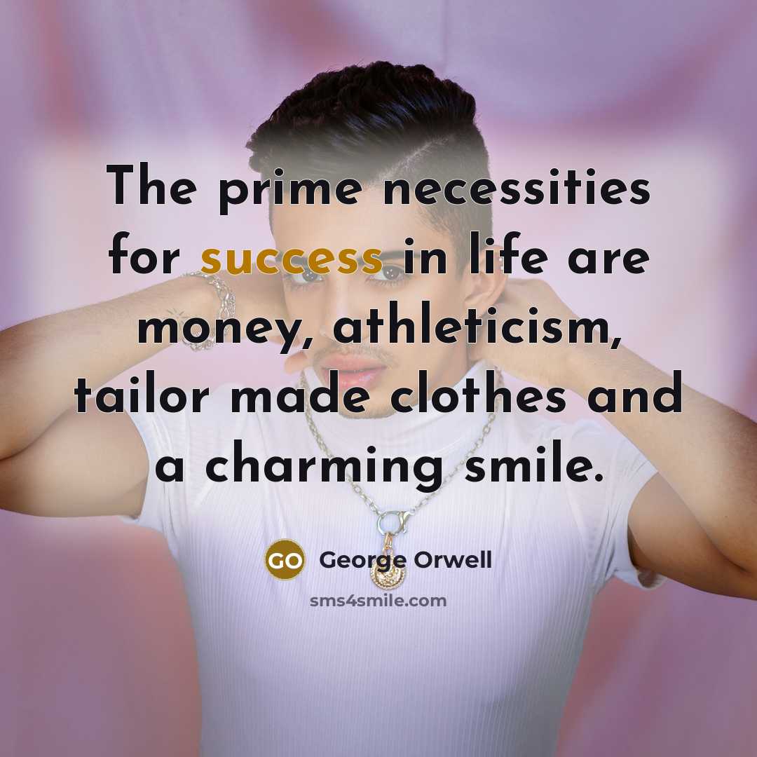 “The prime necessities for success in life are money, athleticism,…” quote by George Orwell