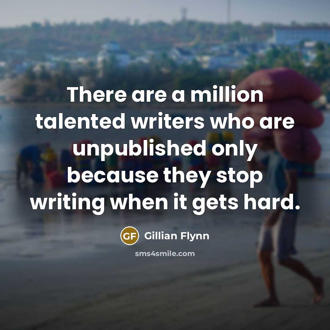 “There are a million talented writers who are unpublished only…” quote by Gillian Flynn