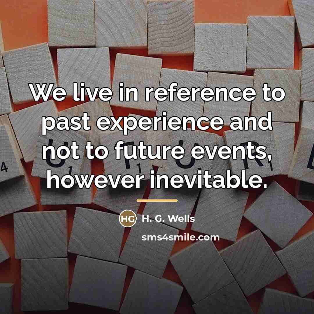 “We live in reference to past experience and not to…” quote by H. G. Wells