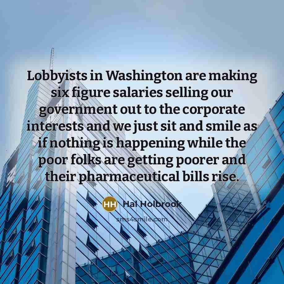 “Lobbyists in Washington are making six figure salaries selling our…” quote by Hal Holbrook