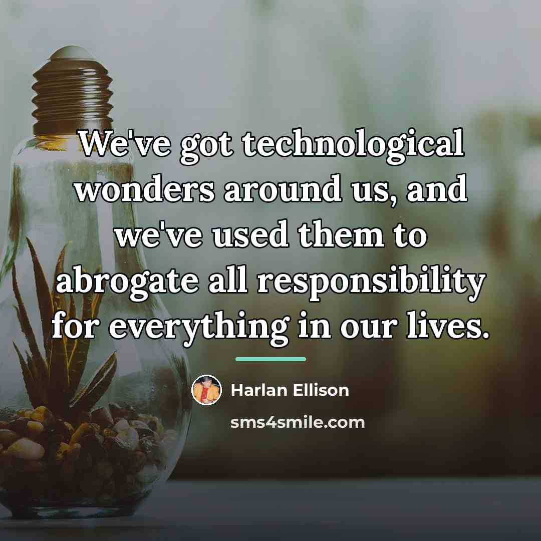 “We've got technological wonders around us, and we've used them…” quote by Harlan Ellison