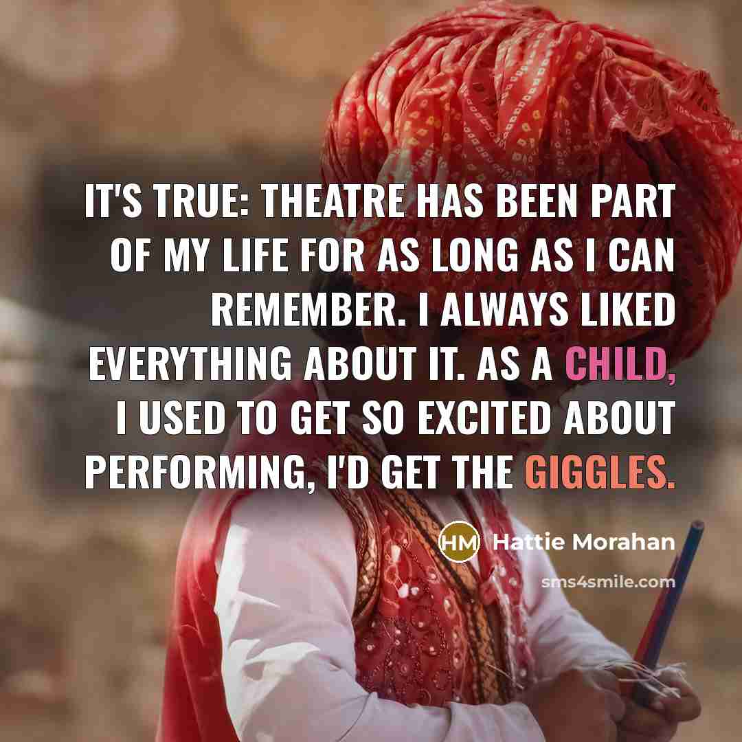 “It's true: theatre has been part of my life for…” quote by Hattie Morahan