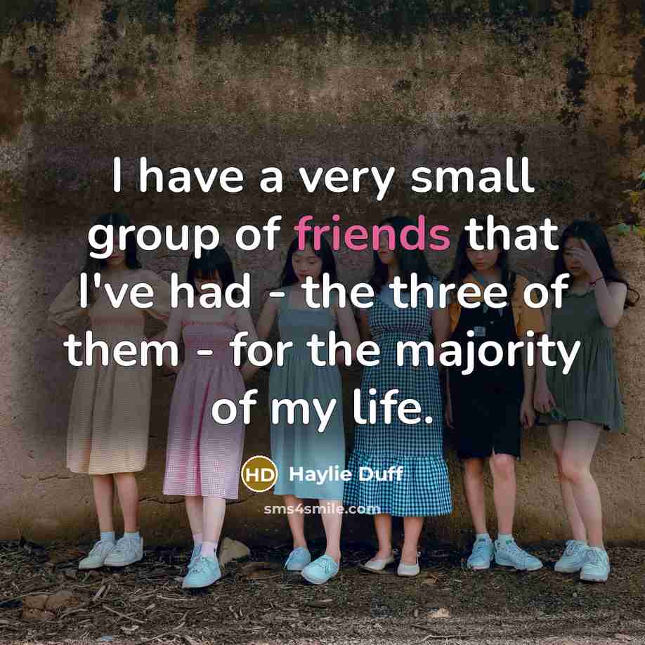 “I have a very small group of friends that I've…” quote by Haylie Duff