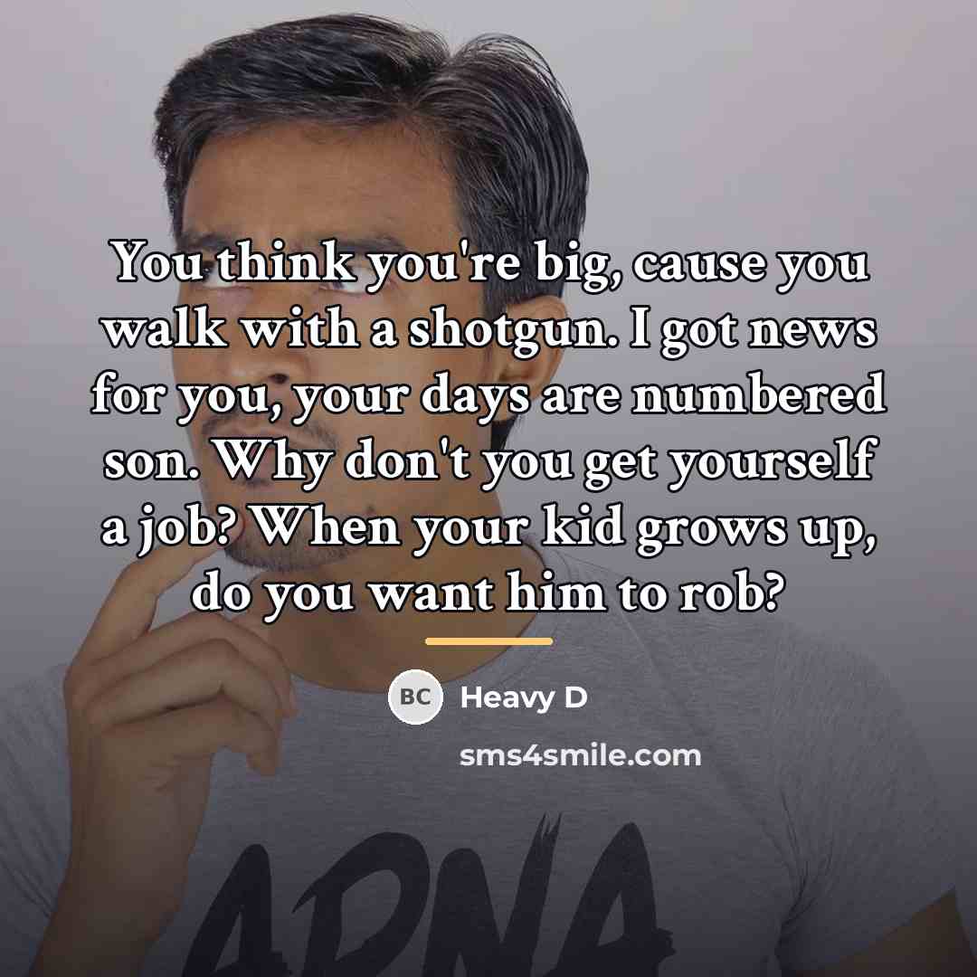 “You think you're big, cause you walk with a shotgun.…” quote by Heavy D