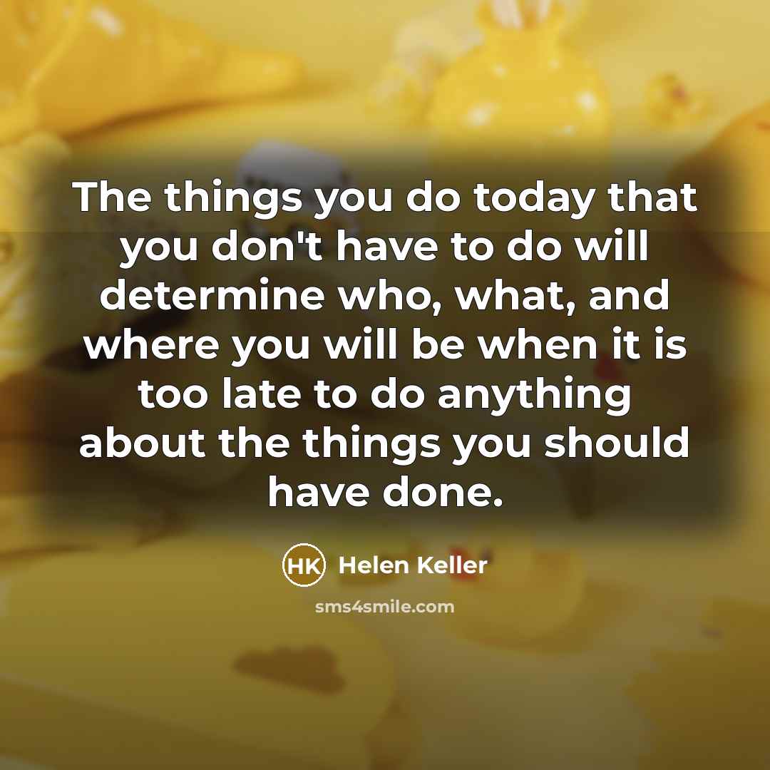 “The things you do today that you don't have to…” quote by Helen Keller