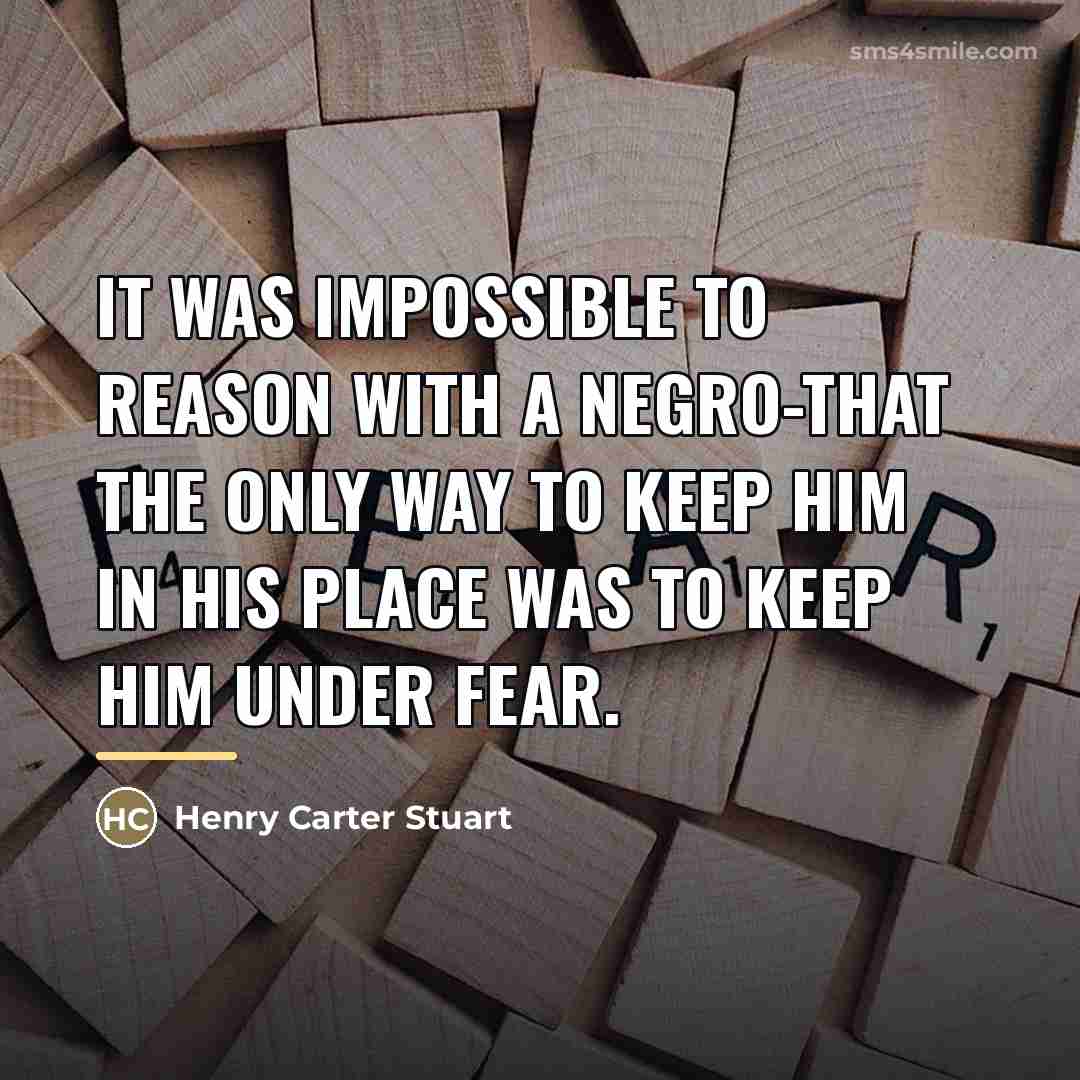 “It was impossible to reason with a negro-that the only…” quote by Henry Carter Stuart