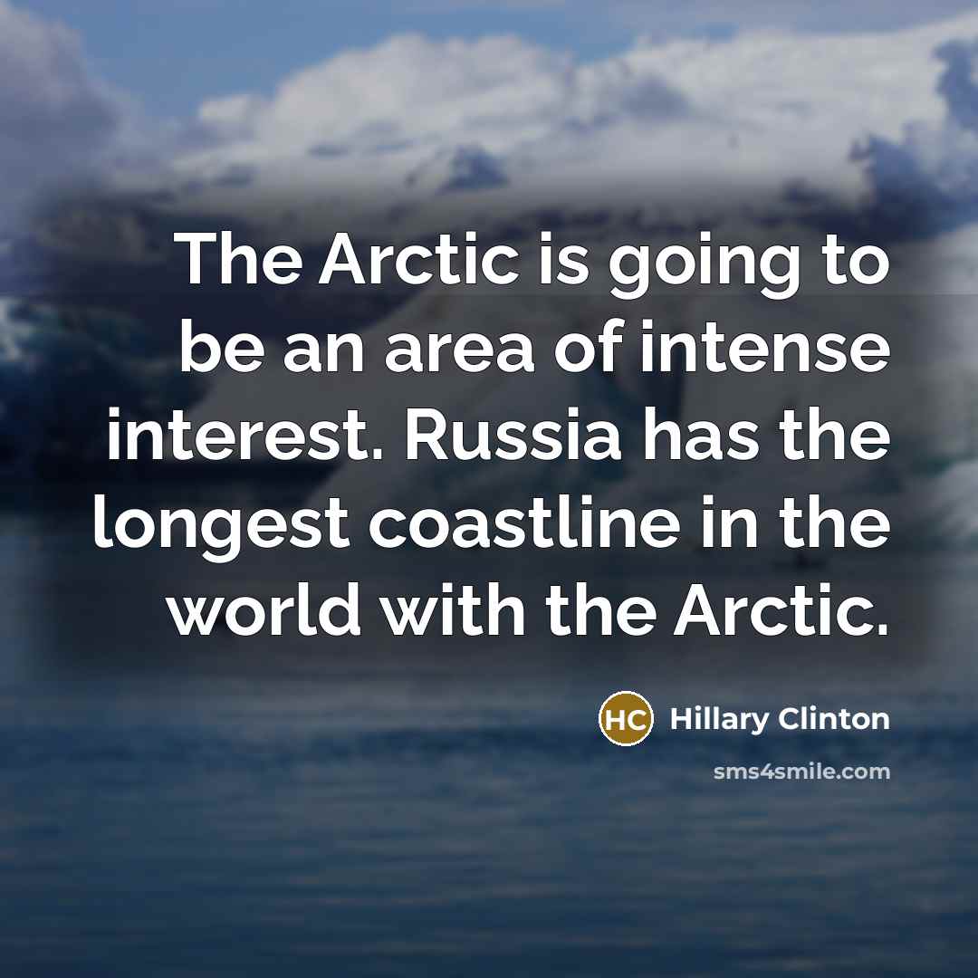 “The Arctic is going to be an area of intense…” quote by Hillary Clinton