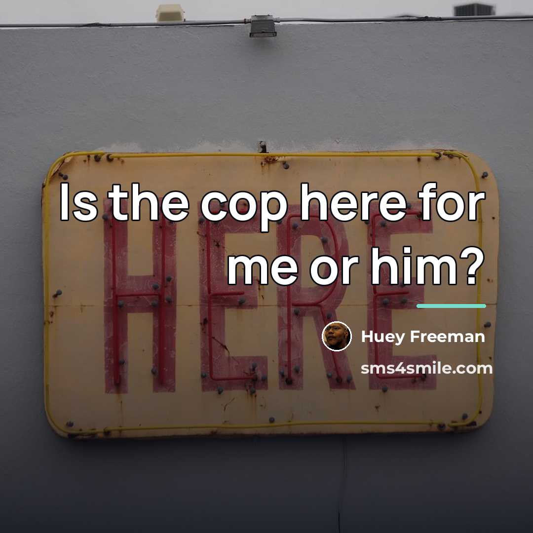 “Is the cop here for me or him?…” quote by Huey Freeman
