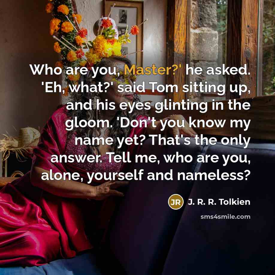 “Who are you, Master?' he asked. 'Eh, what?' said Tom…” quote by J. R. R. Tolkien
