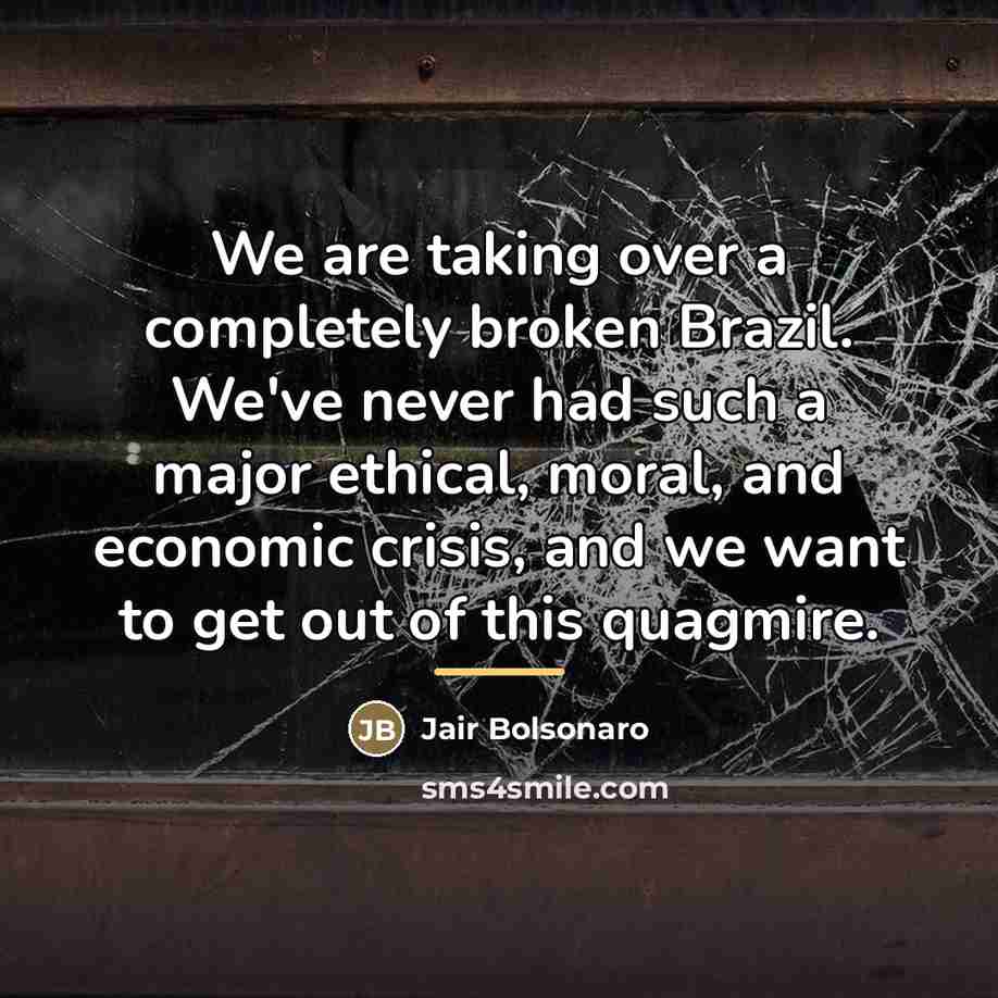 “We are taking over a completely broken Brazil. We've never…” quote by Jair Bolsonaro