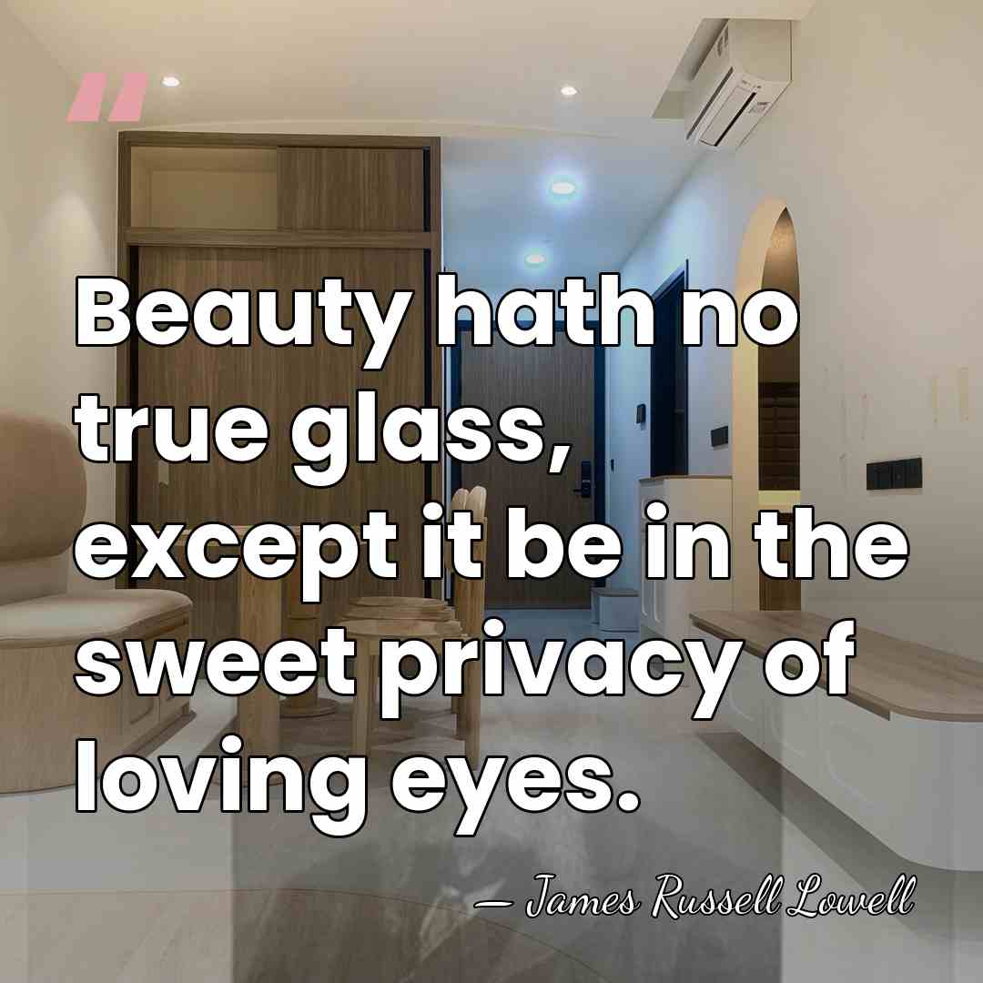 Beauty hath no true glass, except it be in the sweet privacy&hellip; - James Russell Lowell