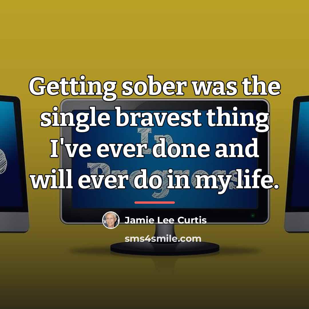 “Getting sober was the single bravest thing I've ever done…” quote by Jamie Lee Curtis