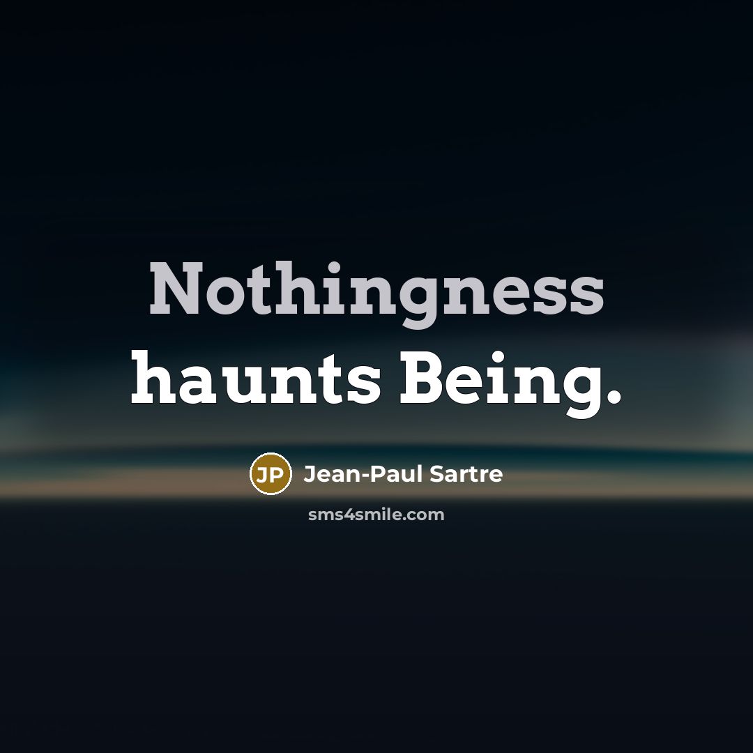 “Nothingness haunts Being.” quote by Jean-Paul Sartre