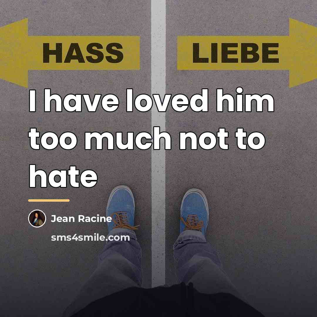 “I have loved him too much not to hate…” quote by Jean Racine