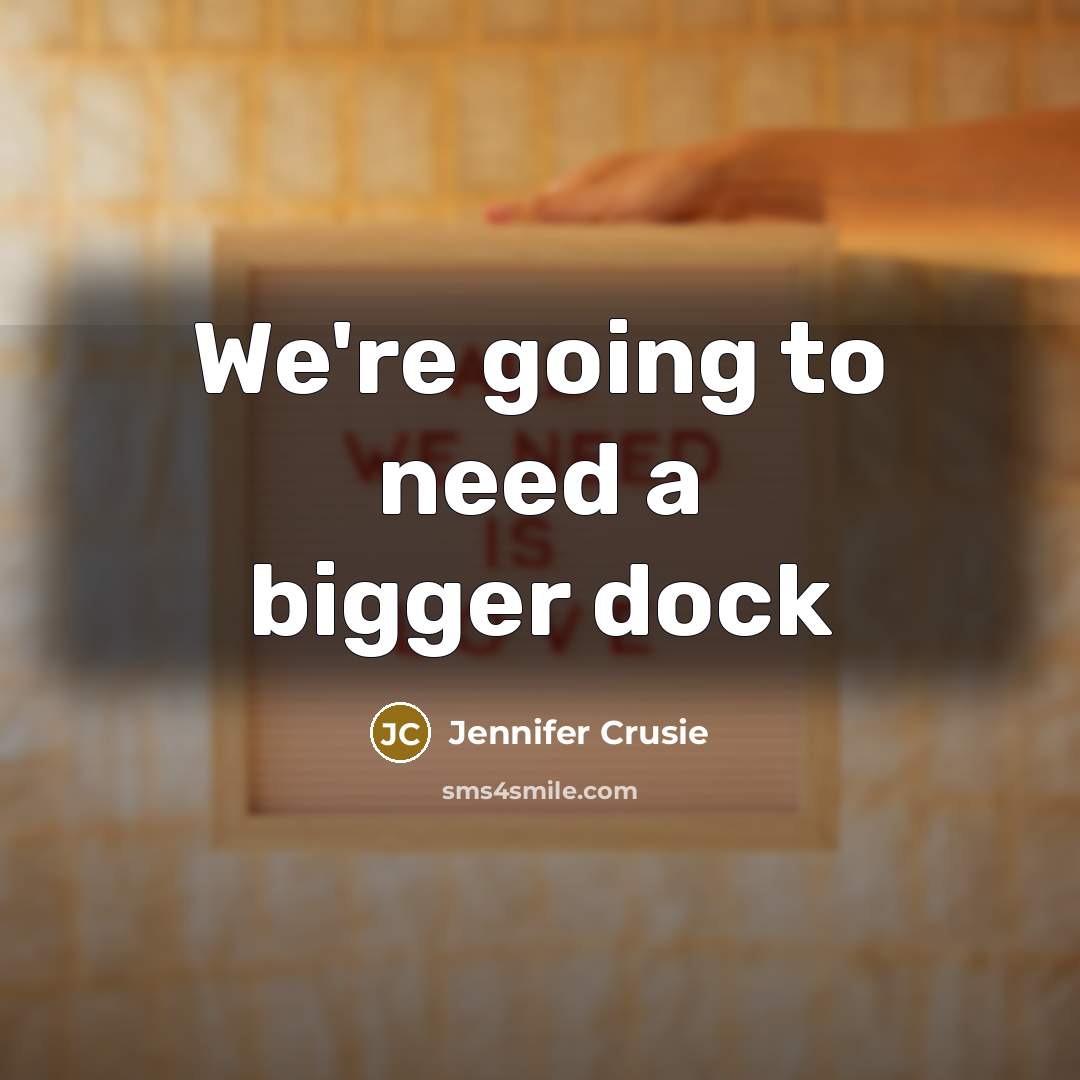 “We're going to need a bigger dock…” quote by Jennifer Crusie