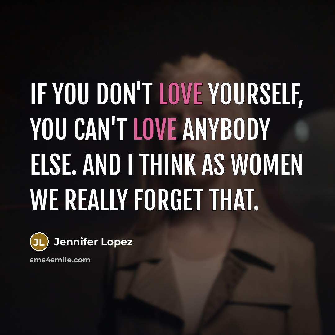 “If you don't love yourself, you can't love anybody else.…” quote by Jennifer Lopez