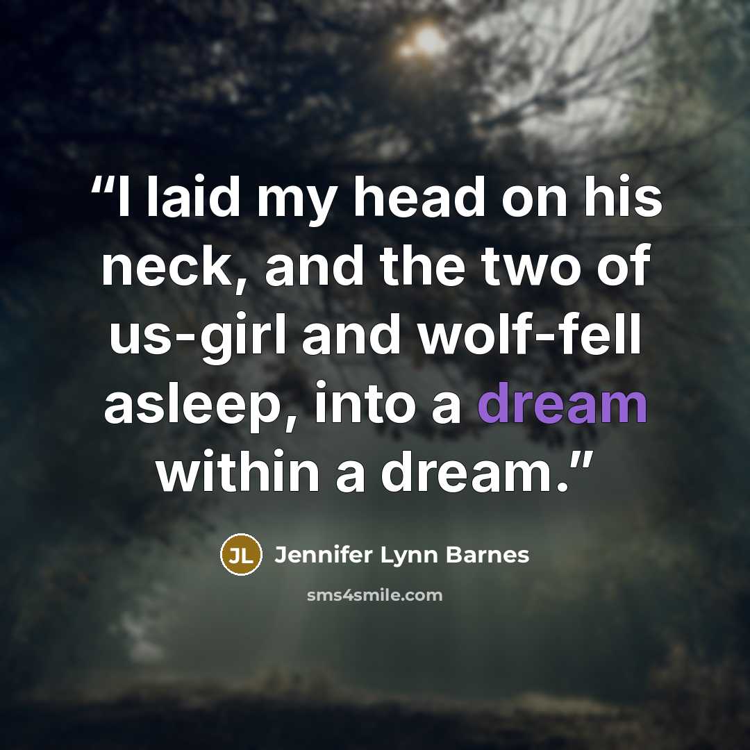 “I laid my head on his neck, and the two of us-girl and wolf-fell asleep, into a dream within a dream.” quote by Jennifer Lynn Barnes