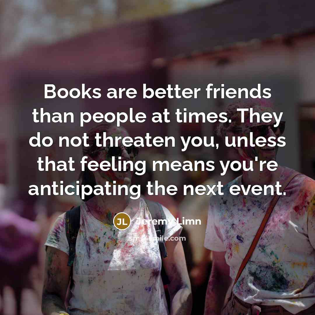 “Books are better friends than people at times. They do…” quote by Jeremy Limn