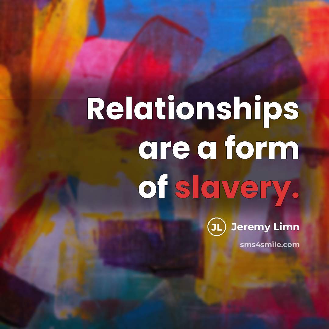 “Relationships are a form of slavery.…” quote by Jeremy Limn