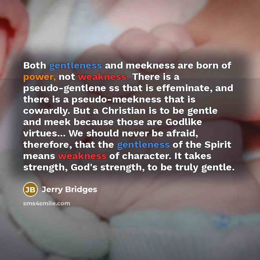 “Both gentleness and meekness are born of power, not weakness.…” quote by Jerry Bridges