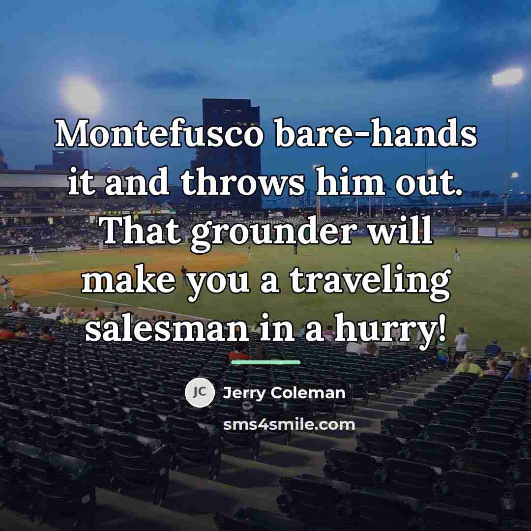 “Montefusco bare-hands it and throws him out. That grounder will…” quote by Jerry Coleman