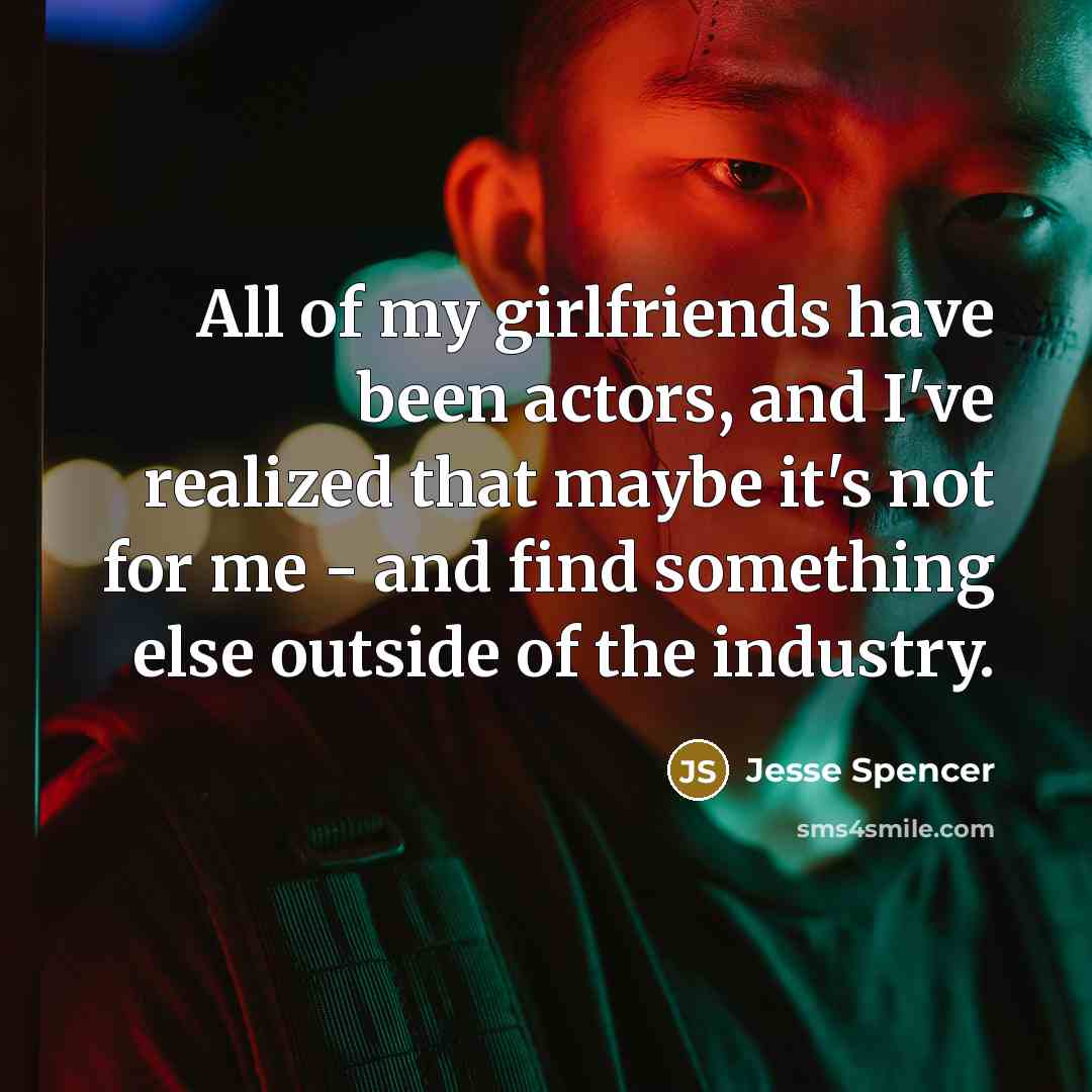 “All of my girlfriends have been actors, and I've realized…” quote by Jesse Spencer