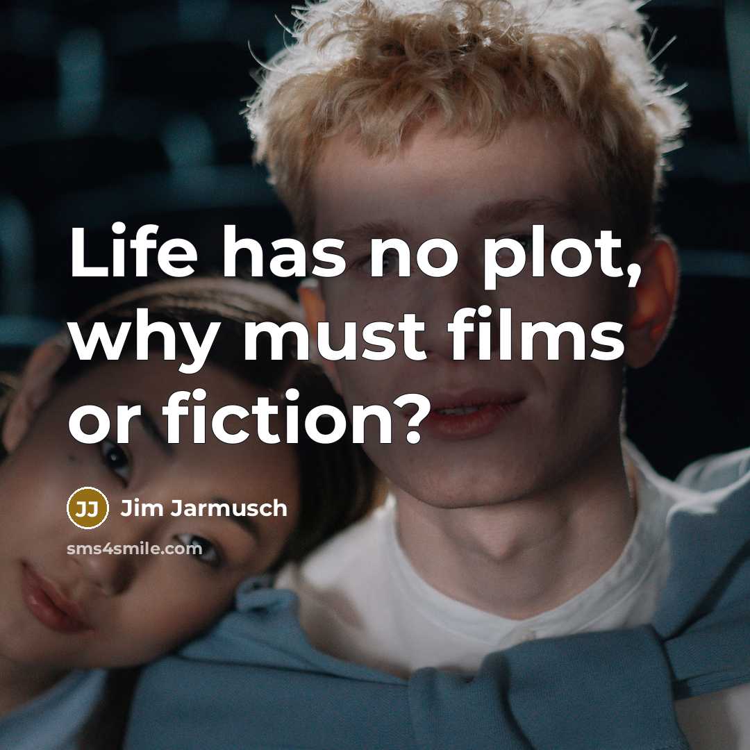 “Life has no plot, why must films or fiction?…” quote by Jim Jarmusch