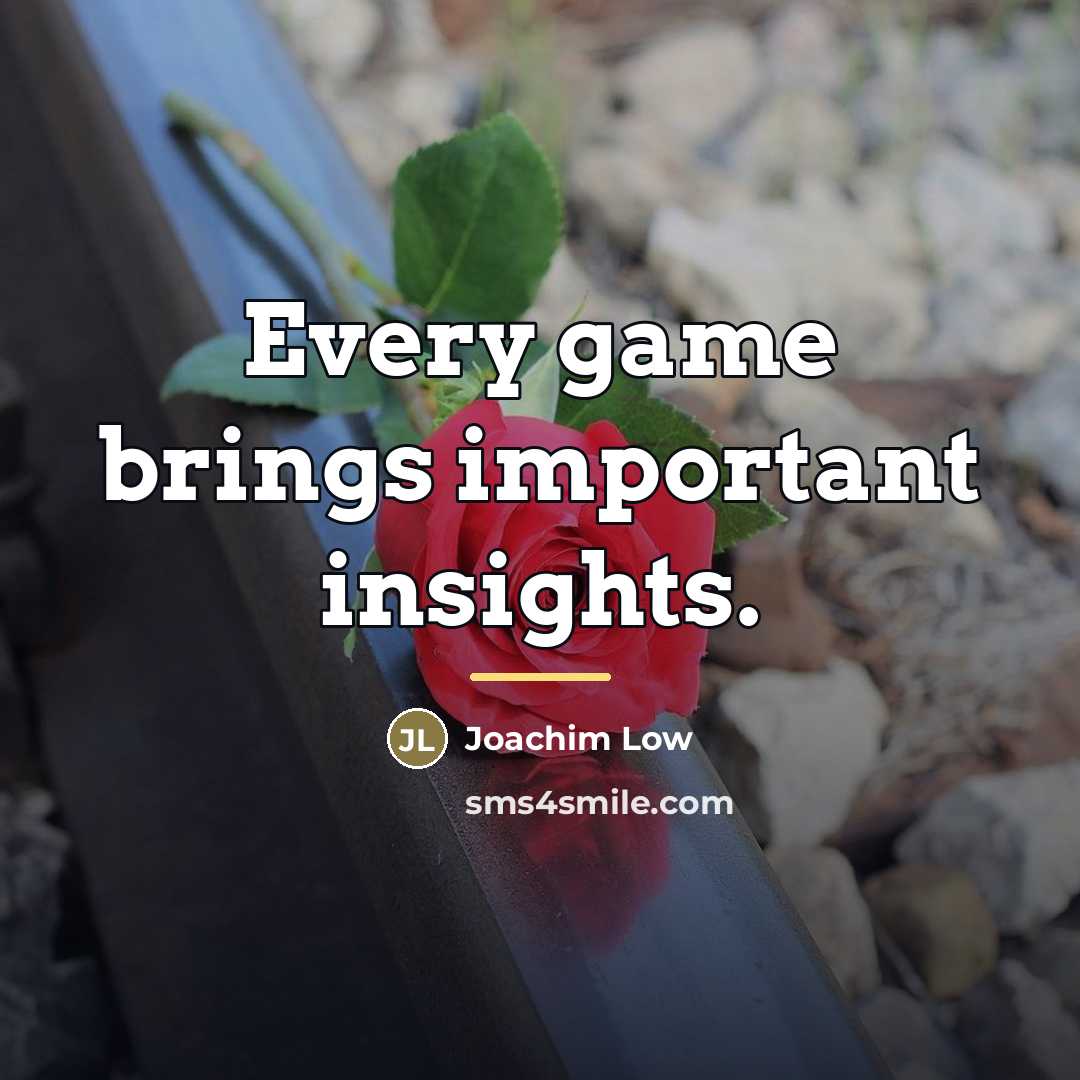 “Every game brings important insights.…” quote by Joachim Low