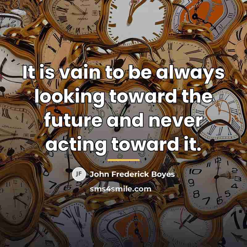 “It is vain to be always looking toward the future…” quote by John Frederick Boyes