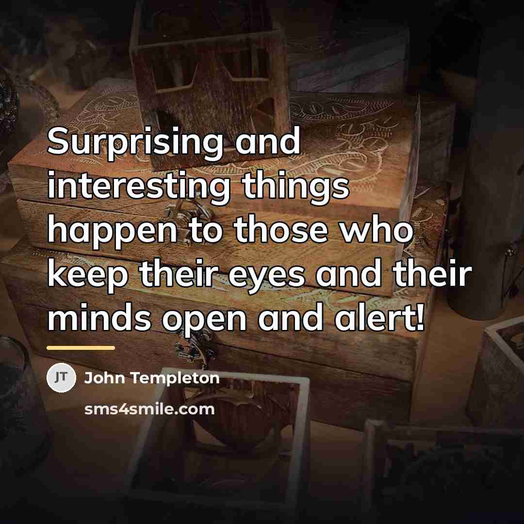 “Surprising and interesting things happen to those who keep their…” quote by John Templeton