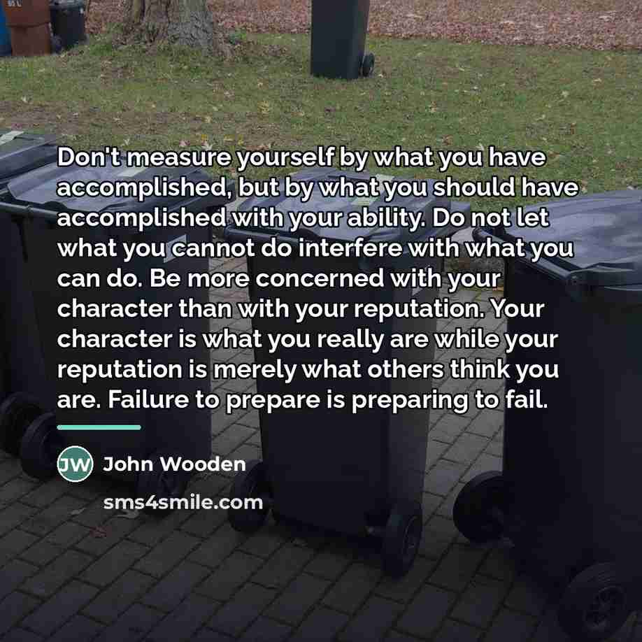 “Don't measure yourself by what you have accomplished, but by…” quote by John Wooden