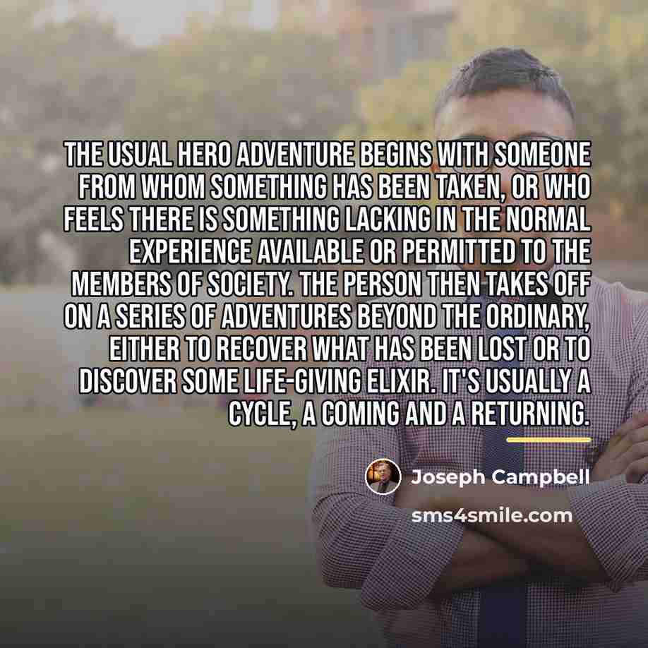 “The usual hero adventure begins with someone from whom something…” quote by Joseph Campbell
