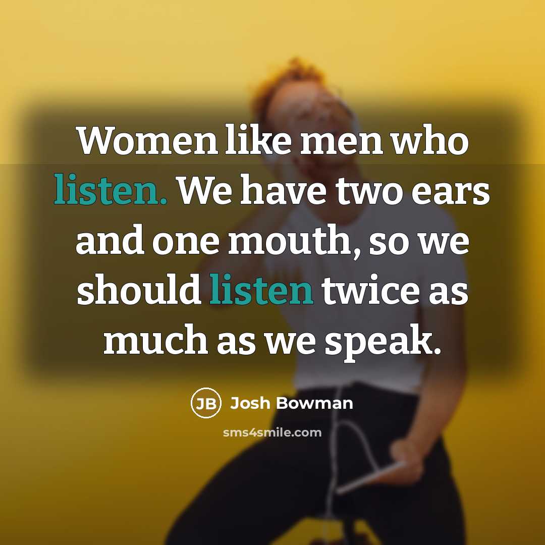 “Women like men who listen. We have two ears and…” quote by Josh Bowman