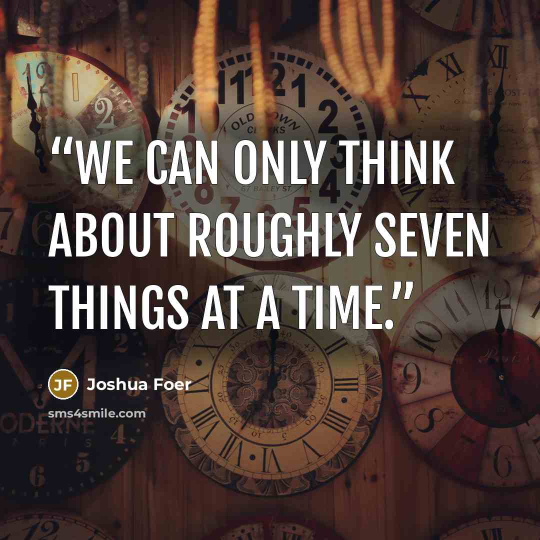 “We can only think about roughly seven things at a time.” quote by Joshua Foer
