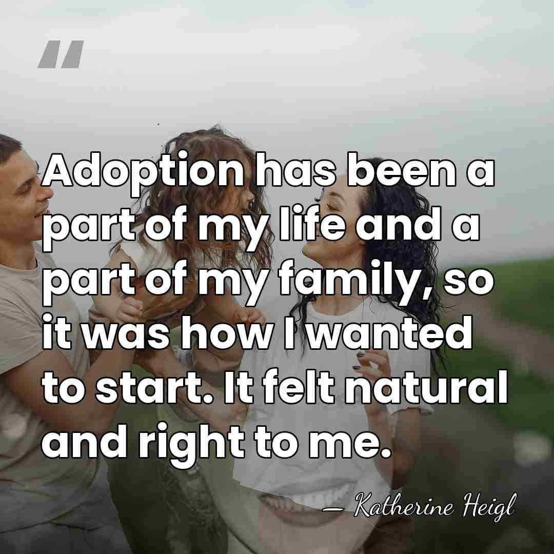 Adoption has been a part of my life and a part of&hellip; - Katherine Heigl