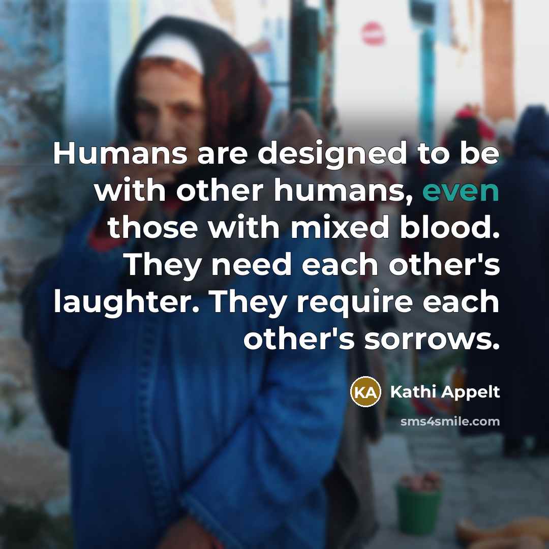 “Humans are designed to be with other humans, even those…” quote by Kathi Appelt