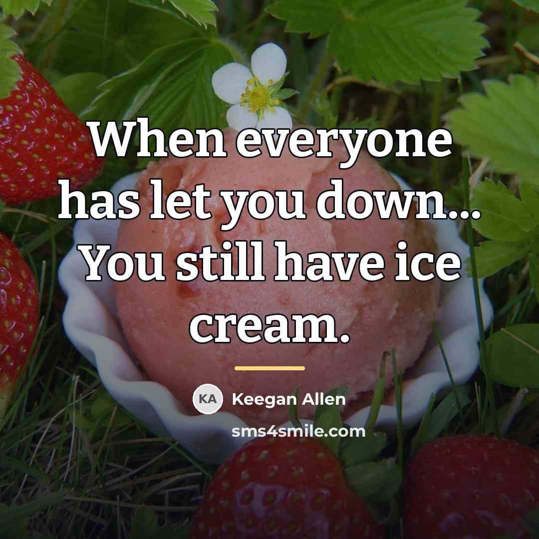 “When everyone has let you down... You still have ice…” quote by Keegan Allen