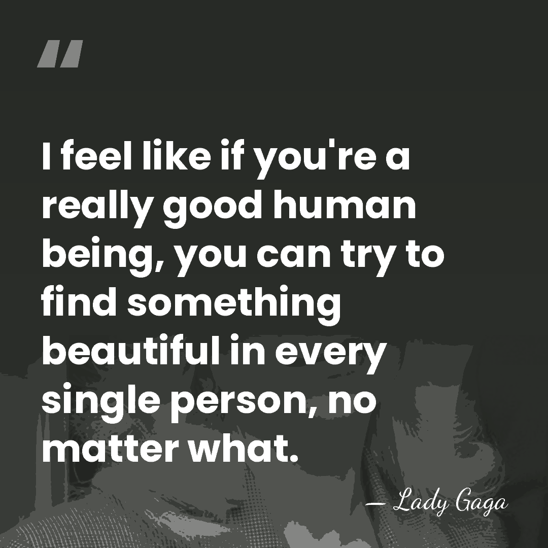 I feel like if you're a really good human being, you can&hellip; - Lady Gaga